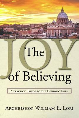 Joy of Believing: A Practical Guide to the Catholic Faith book