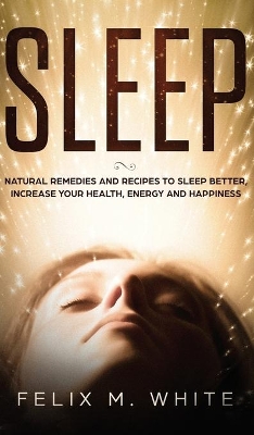 Sleep: Natural Remedies and Recipes to Sleep Better, Increase Your Health, Energy and Happiness book