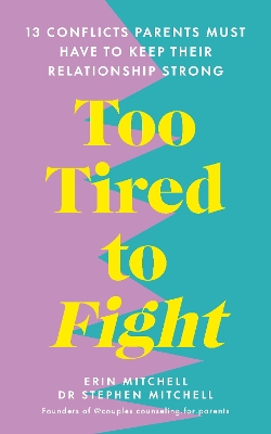 Too Tired to Fight: 13 Essential Conflicts Parents Must Have to Keep Their Relationship Strong book