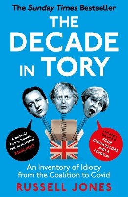 The Decade in Tory: The Sunday Times Bestseller: An Inventory of Idiocy from the Coalition to Covid book