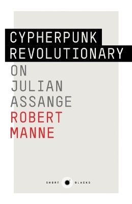 Cypherpunk Revolutionary: On Julian Assange: Short Black 9,The by Robert Manne