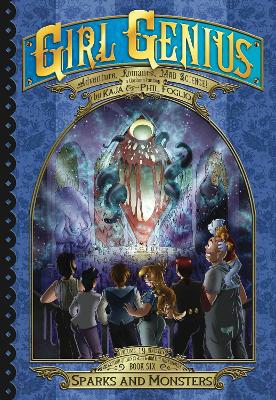 Girl Genius: The Second Journey of Agatha Heterodyne Volume 6: Sparks and Monsters by Kaja Foglio