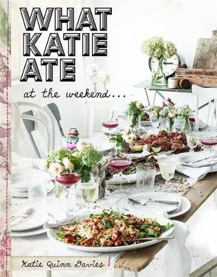 What Katie Ate: At The Weekend by Katie Quinn Davies