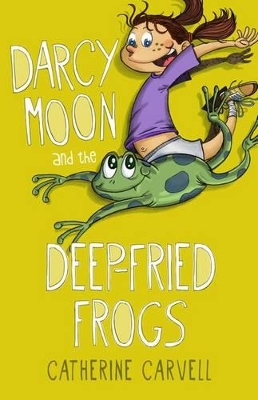 Darcy Moon and the Deep Fried Frogs by Catherine Carvell