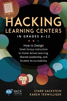 Hacking Learning Centers in Grades 6-12: How to Design Small-Group Instruction to Foster Active Learning, Shared Leadership, and Student Accountability book