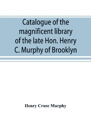 Catalogue of the magnificent library of the late Hon. Henry C. Murphy of Brooklyn, Long Island, consisting almost wholly of Americana or books relating to America book