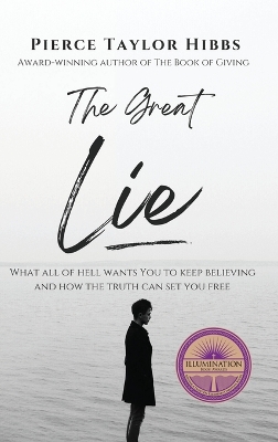 The Great Lie: What All of Hell Wants You to Keep Believing by Pierce Taylor Hibbs