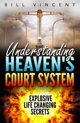 Understanding Heaven's Court System: Explosive Life Changing Secrets book