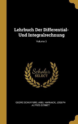 Lehrbuch Der Differential- Und Integralrechnung; Volume 3 by Georg Scheffers