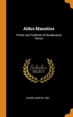 Aldus Manutius: Printer and Publisher of Renaissance Venice book