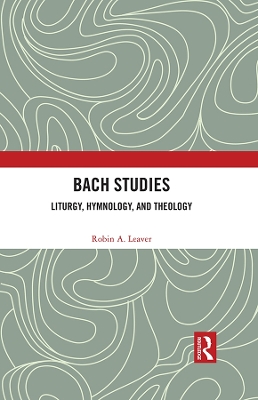 Bach Studies: Liturgy, Hymnology, and Theology by Robin A. Leaver