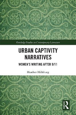 Urban Captivity Narratives: Women’s Writing After 9/11 by Heather Hillsburg