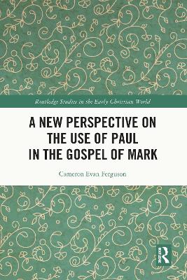 A New Perspective on the Use of Paul in the Gospel of Mark by Cameron Evan Ferguson