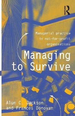 Managing to Survive: Managerial practice in not-for-profit organisations by Alun C Jackson