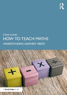 How to Teach Maths: Understanding Learners' Needs by Steve Chinn