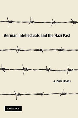 German Intellectuals and the Nazi Past by A Dirk Moses
