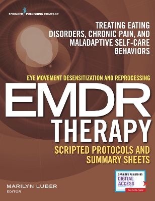 Eye Movement Desensitization and Reprocessing (EMDR) Therapy Scripted Protocols and Summary Sheets: Treating Eating Disorders, Chronic Pain and Maladaptive Self-Care Behaviors by Marilyn Luber