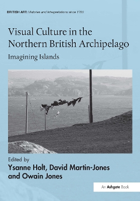 Visual Culture in the Northern British Archipelago: Imagining Islands by Ysanne Holt