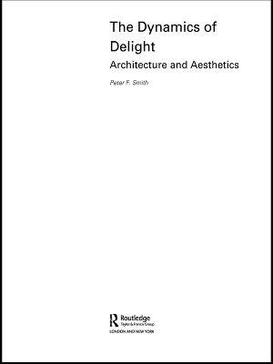 The The Dynamics of Delight: Architecture and Aesthetics by Peter F. Smith
