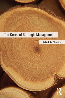 The The Cores of Strategic Management by Katsuhiko Shimizu