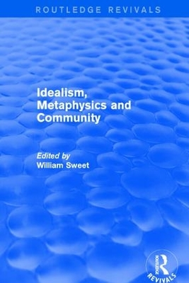 Idealism, Metaphysics and Community by William Sweet