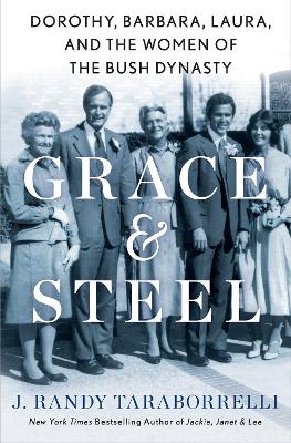 Grace & Steel: Dorothy, Barbara, Laura, and the Women of the Bush Dynasty book