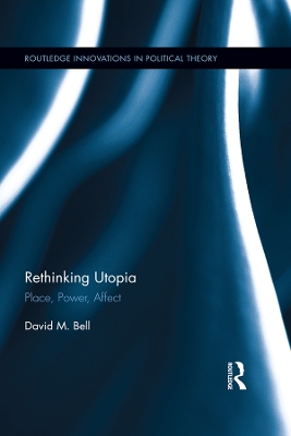 Rethinking Utopia: Place, Power, Affect by David M. Bell