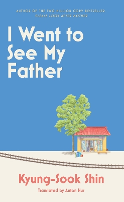 I Went to See My Father: The instant Korean bestseller by Kyung-Sook Shin