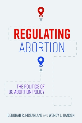 Regulating Abortion: The Politics of US Abortion Policy by Deborah R. McFarlane