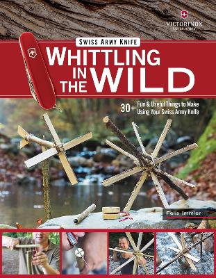 Victorinox Swiss Army Knife Whittling in the Wild: 30+ Fun & Useful Things to Make Using Your Swiss Army Knife book