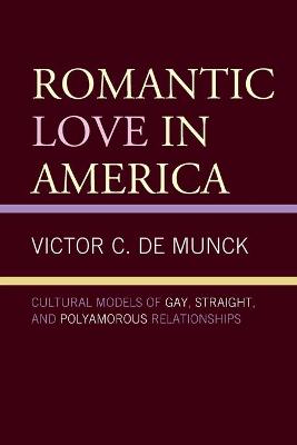 Romantic Love in America: Cultural Models of Gay, Straight, and Polyamorous Relationships book