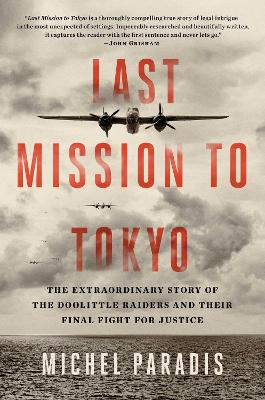 Last Mission to Tokyo: The Extraordinary Story of the Doolittle Raiders and Their Final Fight for Justice by Michel Paradis