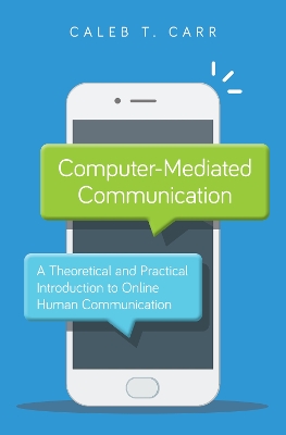 Computer-Mediated Communication: A Theoretical and Practical Introduction to Online Human Communication by Caleb T. Carr