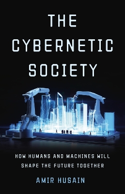 The Cybernetic Society: How Humans and Machines Will Shape the Future Together book