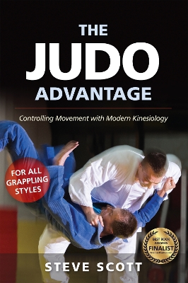 The Judo Advantage: Controlling Movement with Modern Kinesiology. For All Grappling Styles by Steve Scott