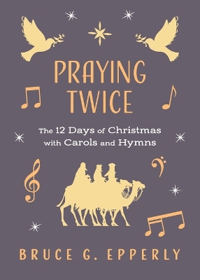 Praying Twice: The 12 Days of Christmas with Carols and Hymns book