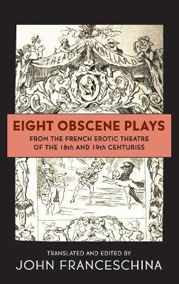 Eight Obscene Plays from the French Erotic Theatre of the 18th and 19th Centuries (hardback) book