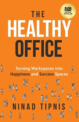 The Healthy Office: Turning Workspaces into Happiness and Success Spaces by Ninad Tipnis