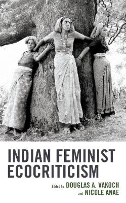 Indian Feminist Ecocriticism by Douglas A. Vakoch