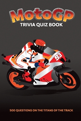 MotoGP Trivia Quiz Book - 500 Questions on the Titans of the Track book