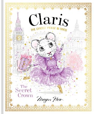 Claris: The Secret Crown: The Chicest Mouse in Paris: Volume 6 by Megan Hess