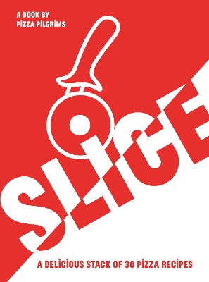 SLICE: A Delicious Stack of 30 Pizza Recipes book