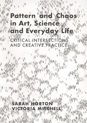 Pattern and Chaos in Art, Science and Everyday Life: Critical Intersections and Creative Practice book