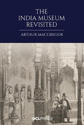 The India Museum Revisited by Arthur MacGregor