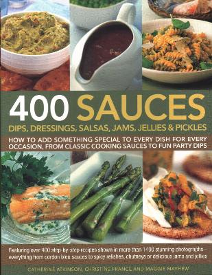 400 Sauces, Dips, Dressings, Salsas, Jams, Jellies & Pickles: How to add something special to every dish for every occasion, from classic cooking sauces to fun party dips; Featuring over 400 step-by-step recipes shown in more than 1500 stunning photographs - everything from cordon bleu sauces to spicy relishes, chutneys or delicious jams and jellies. book