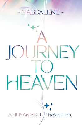 A Journey to Heaven: A Human Soul Traveller book