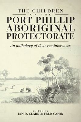 The Children of Port Phillip Aboriginal Protectorate: An Anthology of Their Reminiscences book