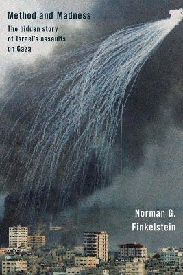 Method and Madness: The Hidden Story of Israel's Assaults on Gaza by Norman Finkelstein