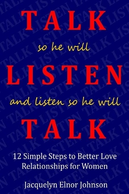 How To Talk So He Will Listen and Listen So He Will Talk: 12 Simple Steps to Better Love Relationships for Women book