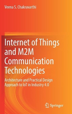Internet of Things and M2M Communication Technologies: Architecture and Practical Design Approach to IoT in Industry 4.0 by Veena S. Chakravarthi